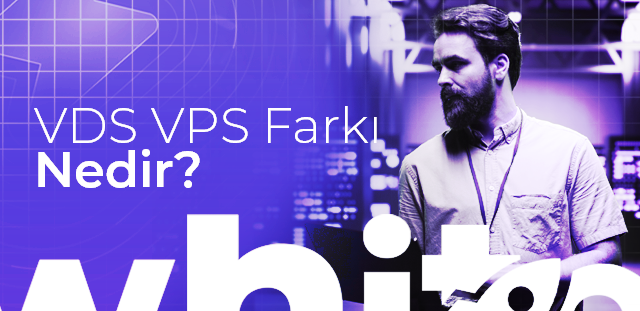 VDS ve VPS Arasındaki Fark Nedir? Hangisini Seçmeliyim?